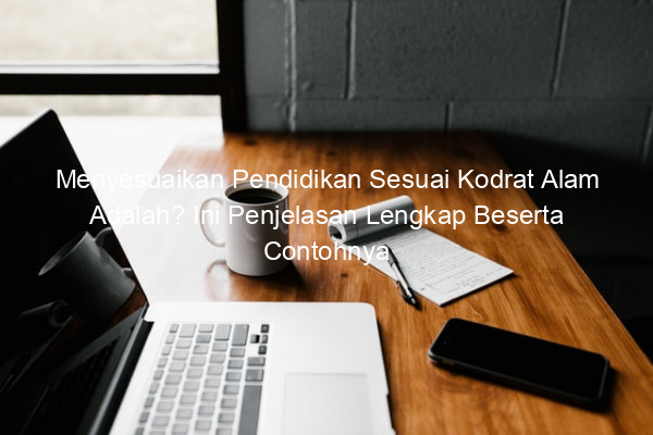 Menyesuaikan Pendidikan Sesuai Kodrat Alam Adalah? Ini Penjelasan Lengkap Beserta Contohnya