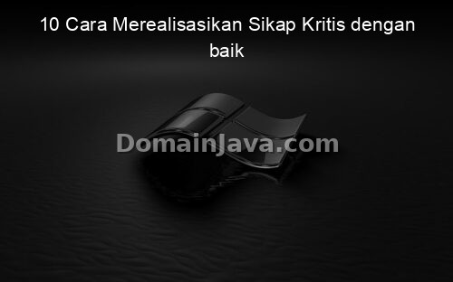 10 Cara Merealisasikan Sikap Kritis dengan baik