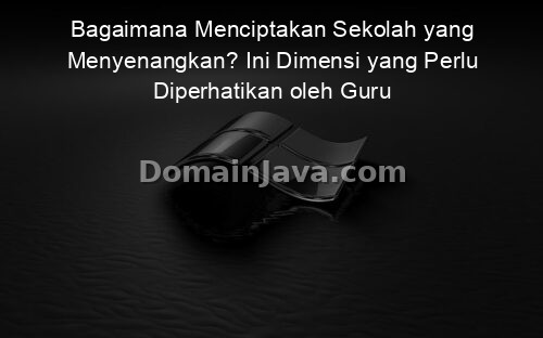 Bagaimana Menciptakan Sekolah yang Menyenangkan? Ini Dimensi yang Perlu Diperhatikan oleh Guru