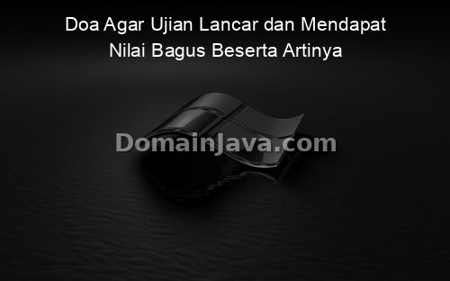 Doa Agar Ujian Lancar dan Mendapat Nilai Bagus Beserta Artinya