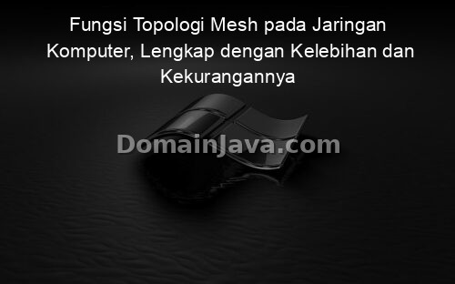 Fungsi Topologi Mesh pada Jaringan Komputer, Lengkap dengan Kelebihan dan Kekurangannya