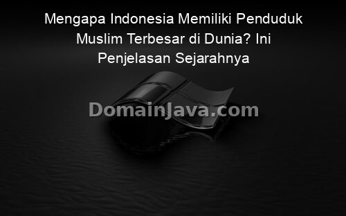Mengapa Indonesia Memiliki Penduduk Muslim Terbesar di Dunia? Ini Penjelasan Sejarahnya