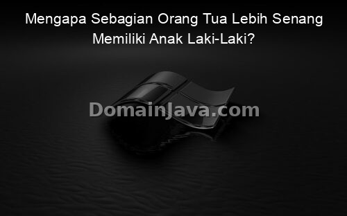 Mengapa Sebagian Orang Tua Lebih Senang Memiliki Anak Laki-Laki?