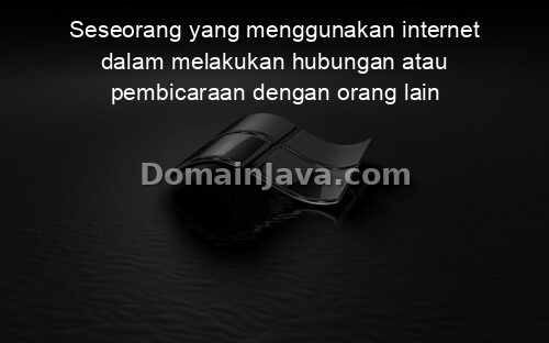 Seseorang yang menggunakan internet dalam melakukan hubungan atau pembicaraan dengan orang lain merupakan bentuk dari?